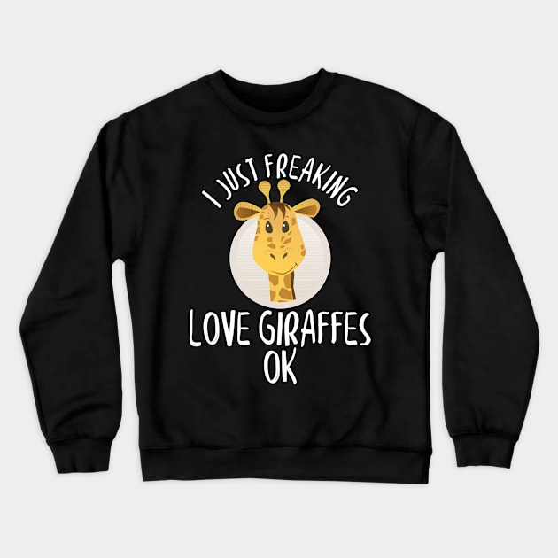 I Just Freaking Love Giraffes OK Adorable Giraffe Crewneck Sweatshirt by theperfectpresents
